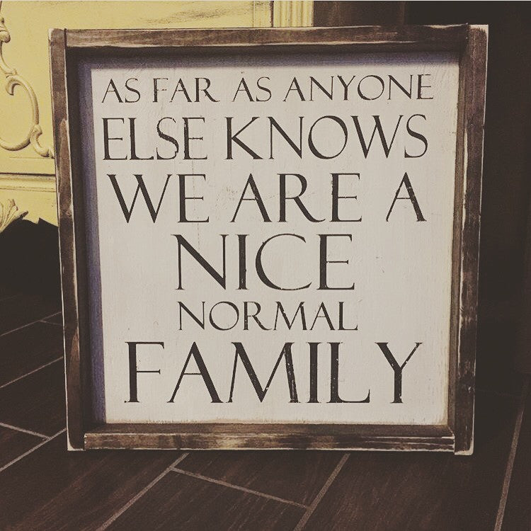 As Far As Anyone Else Knows We Are A Nice Normal Family
