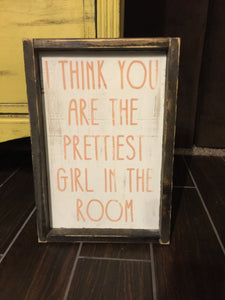 I Think You Are The Prettiest Girl In The Room Wood Sign