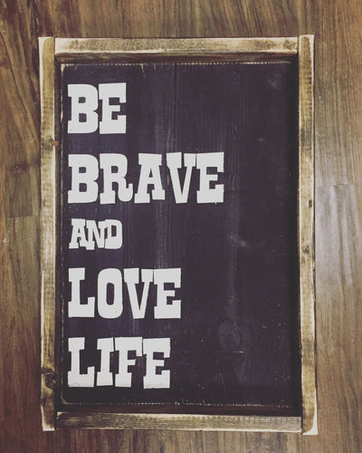 Be Brave And Love Life