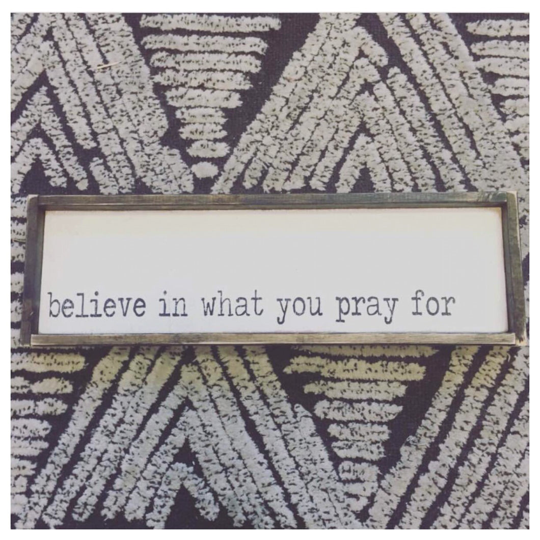 Believe In What You Pray For