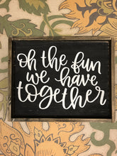 Oh the fun we have together