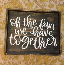 Oh the fun we have together