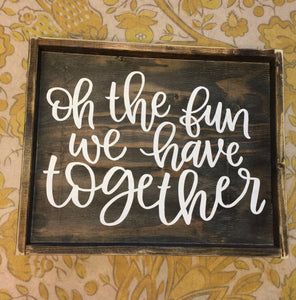 Oh the fun we have together
