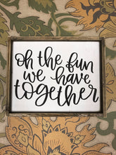 Oh the fun we have together