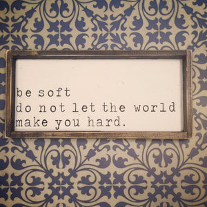 Be Soft Do Not Let The World
