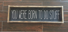 You Were Born To Do Stuff