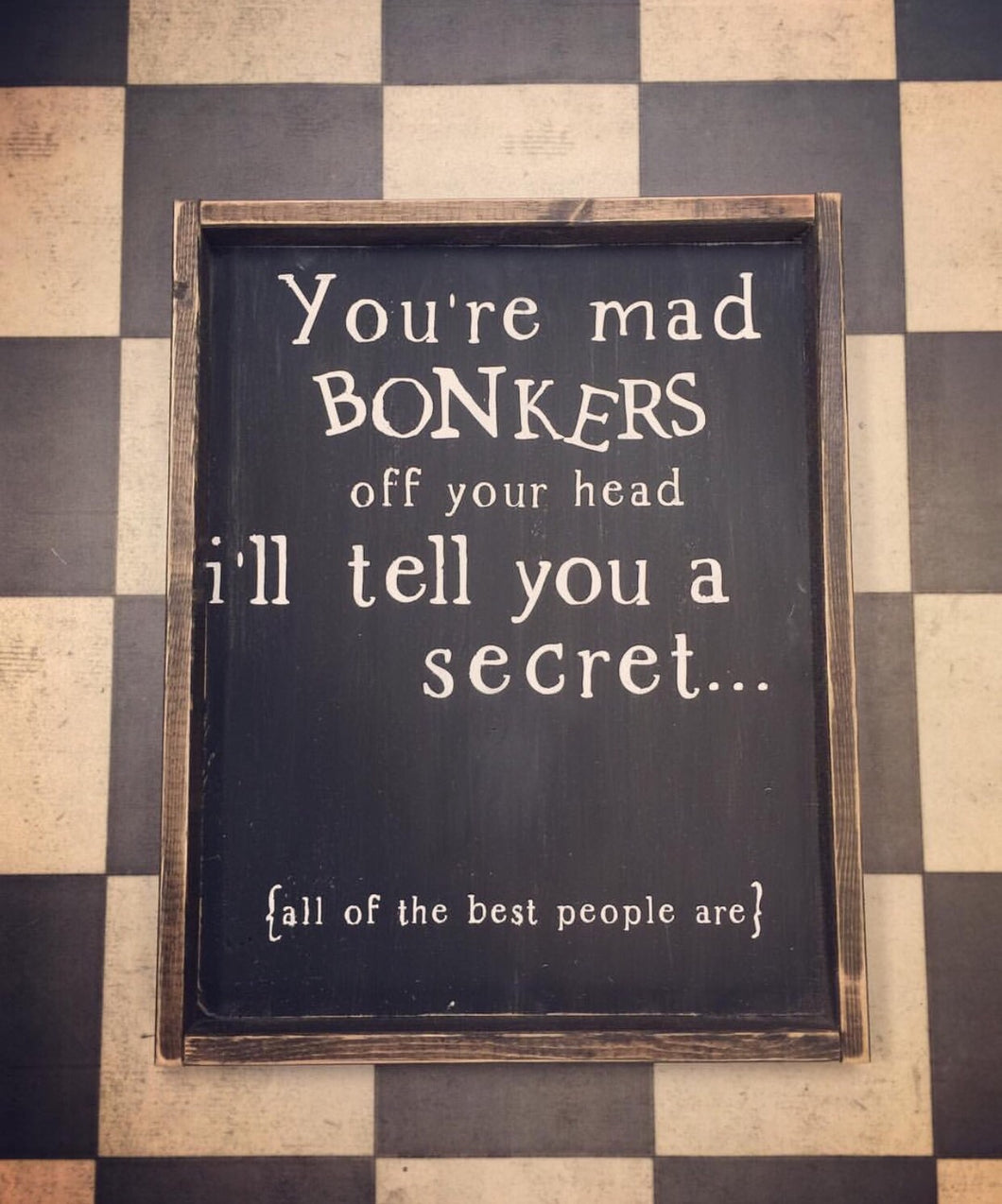 You're Mad Bonkers Off Your Head.....