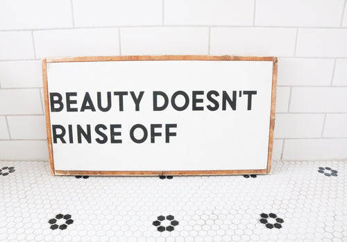 Beauty Doesn't Rinse Off - Wood Sign