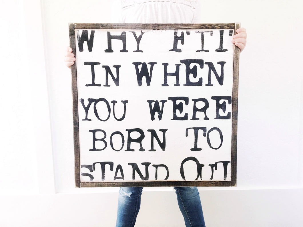 Why fit in when you were born to stand out wood sign