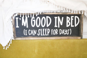 I'm Good In Bed (I Can Sleep For Days) Wood Sign