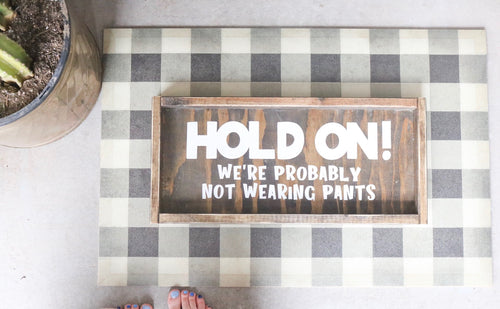 Hold On! We're Probably Not Wearing Pants - Wood Sign