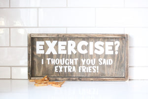 Exercise? I Thought You Said Extra Fries - Wood Sign