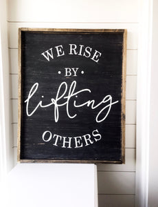 We Rise By Lifting Others- Wood Sign