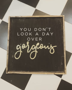 You Don't Look A Day Over Gorgeous Wood Sign