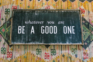 Whatever You Are Be A Good One - Wood Sign