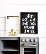 Stop asking if you’re good enough you are wood sign