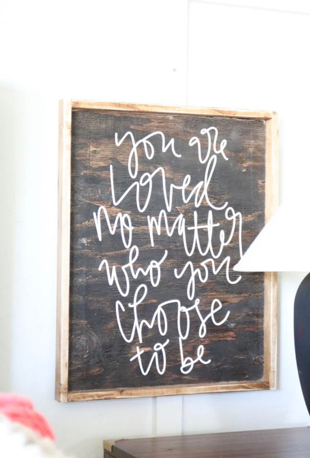 You Are Loved No Matter Who You Choose To Be - Wood Sign