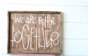 We Are Better Together - Wood Sign