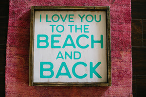 I Love You To The Beach and Back - Wood Sign
