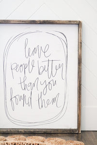 Leave People Better Than You Found Them - Wood Sign