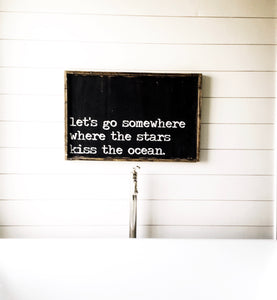 Let's Go Somewhere Where The Stars Kiss The Ocean- Wood Sign