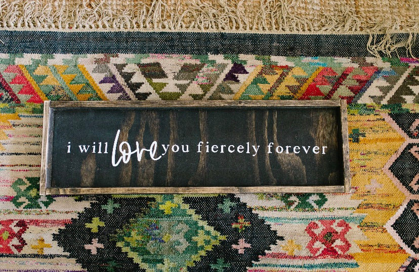 I Will Love You Fiercely Forever - HORIZONTAL - Wood Sign