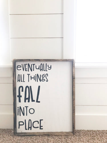 Eventually All Things Fall Into Place- Wood Sign