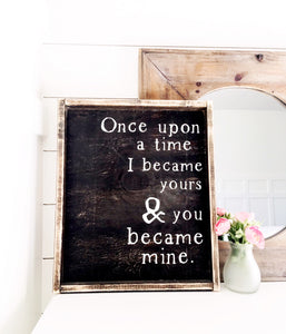 Once Upon A Time I Became Yours and You Became Mine Wood Sign