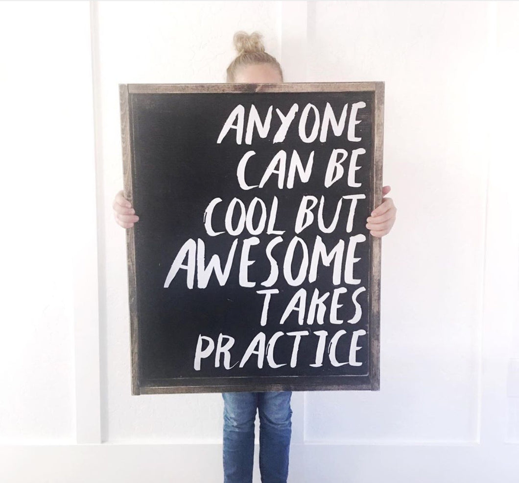 Anyone Can Be Cool But Awesome Takes Practice