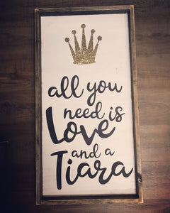 All You Need Is Love And A Tiara Wood Sign