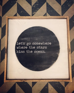 Let's Go Somewhere Where The Stars Kiss The Ocean On Circle - Wood Sign