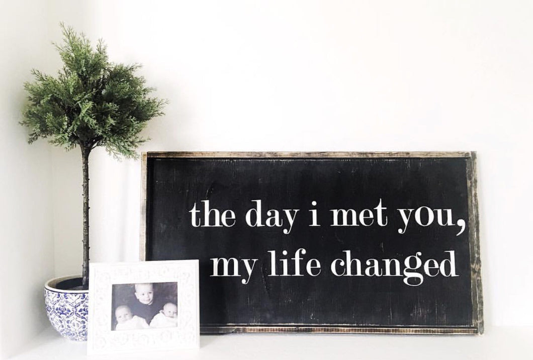 The Day I Met You, My Life Changed Wood Sign
