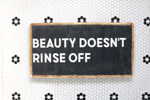 Beauty Doesn't Rinse Off - Wood Sign