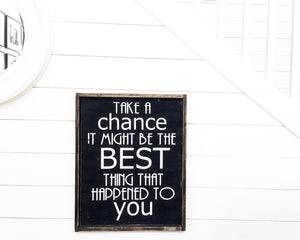 Take A Chance It Might Be The Best Thing That Happened To You Wood Sign
