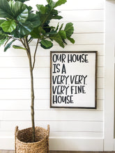 Our House Is  A Very Very Very Fine House- Wood Sign