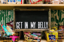 Get In My Belly - Wood Sign