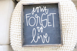 Don't Forget To Live - Wood Sign