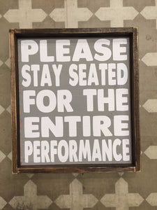 Please Stay Seated For The Entire Performance