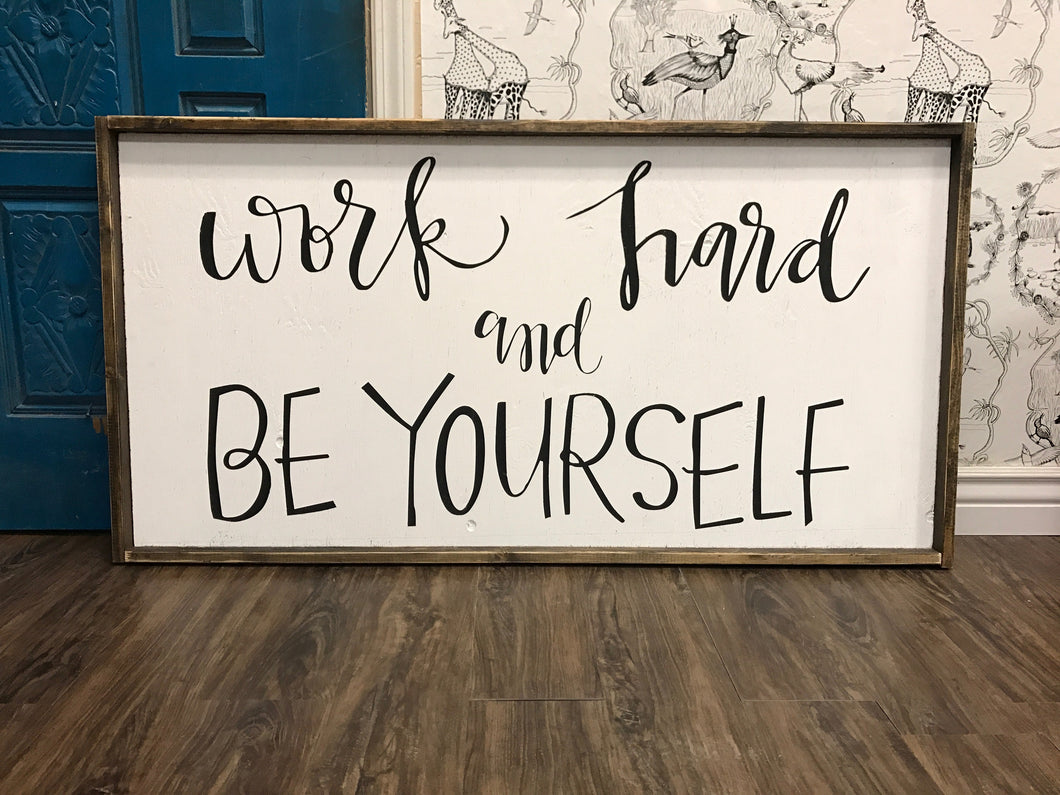 Work hard and be yourself