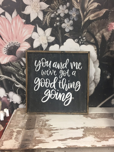 You and me we’ve got a good thing going wood sign