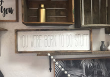 You Were Born To Do Stuff